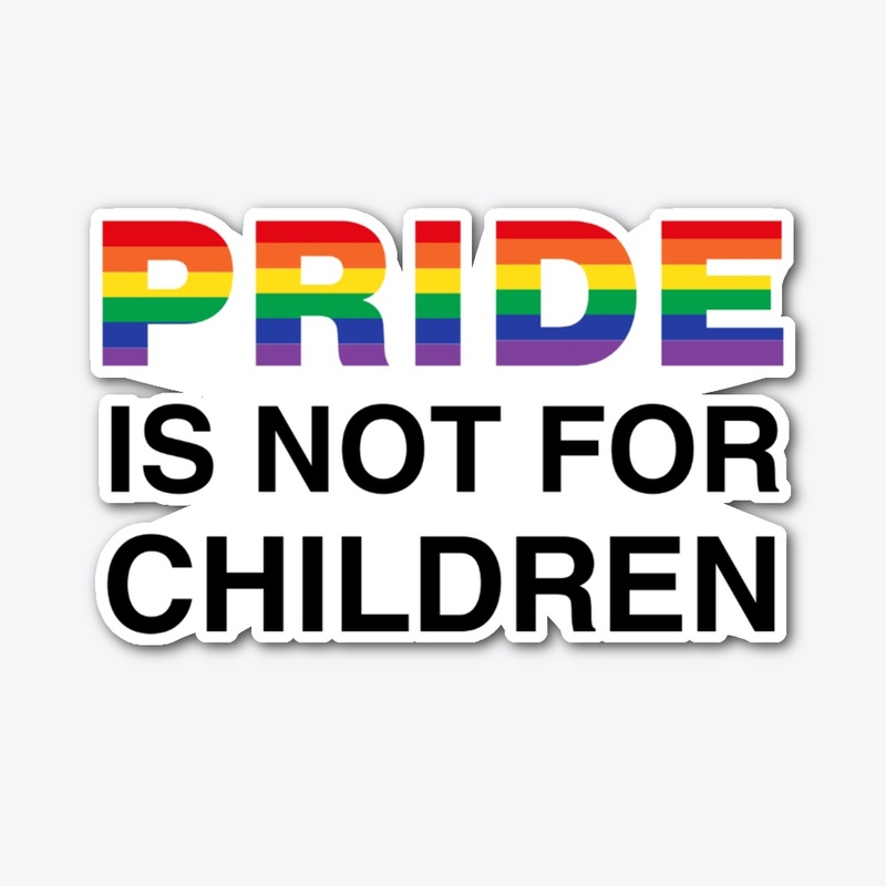 PRIDE IS NOT FOR CHILDREN