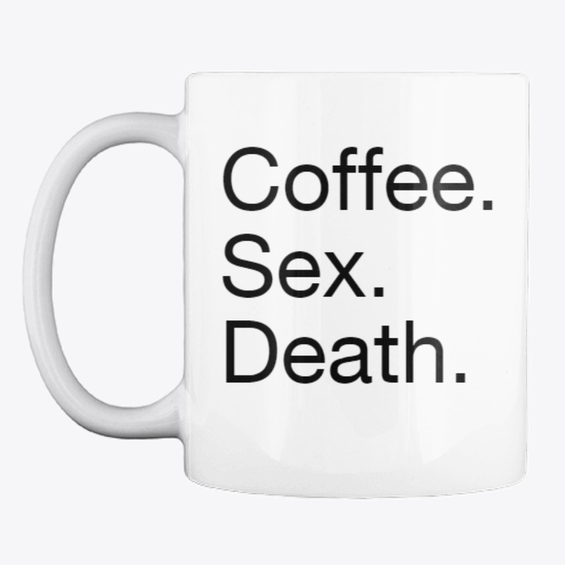 Coffee. Sex. Death. 