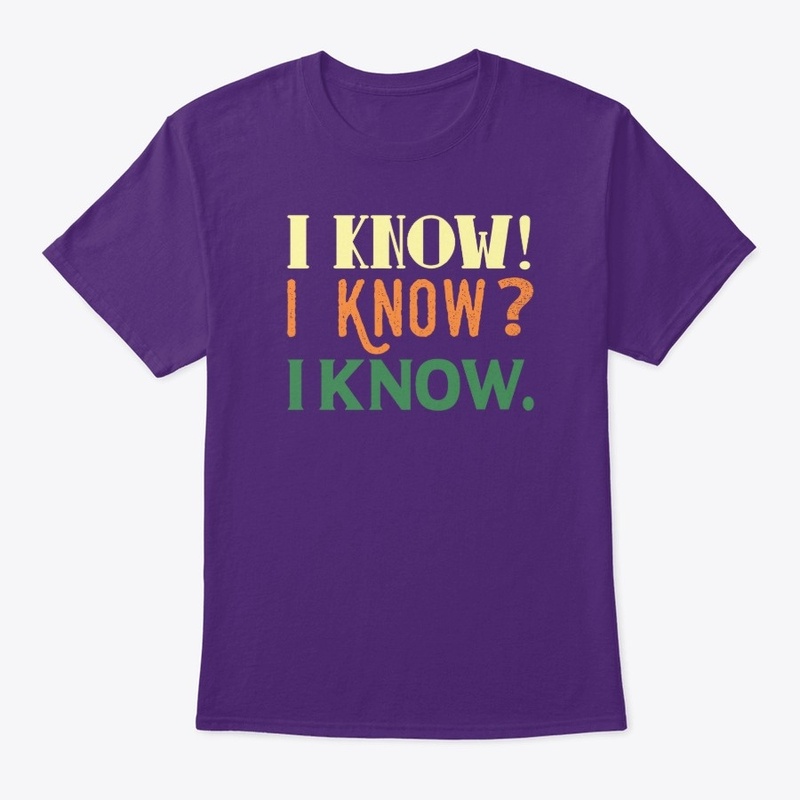 I Know! I Know? I Know.