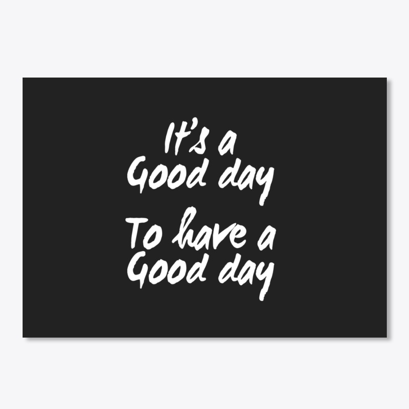 It's a Good Day To Have a Good Day 