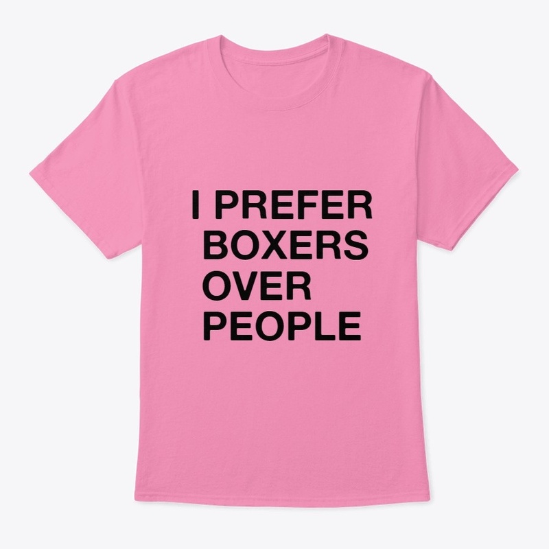 I PREFER BOXERS OVER PEOPLE