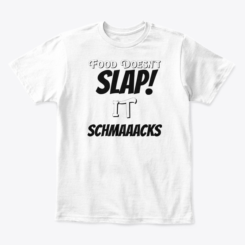 Food Doesn't Slap! it SCHMAACKS