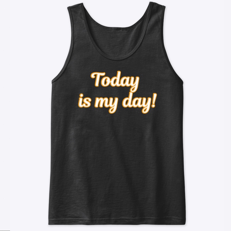 Today is my day shirt