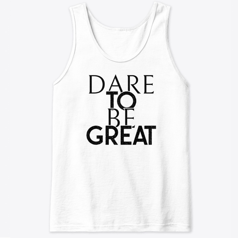 Dare To Be GREAT - Tank Top/Tee