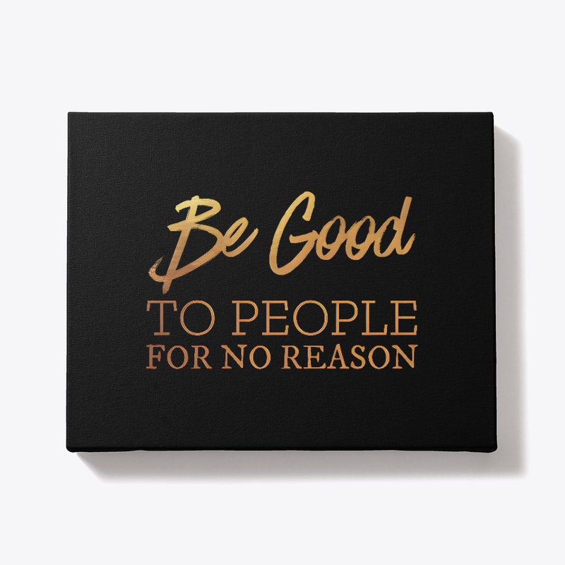 Be Good To People For No Reason