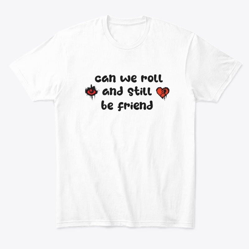 Can we roll and still be friend