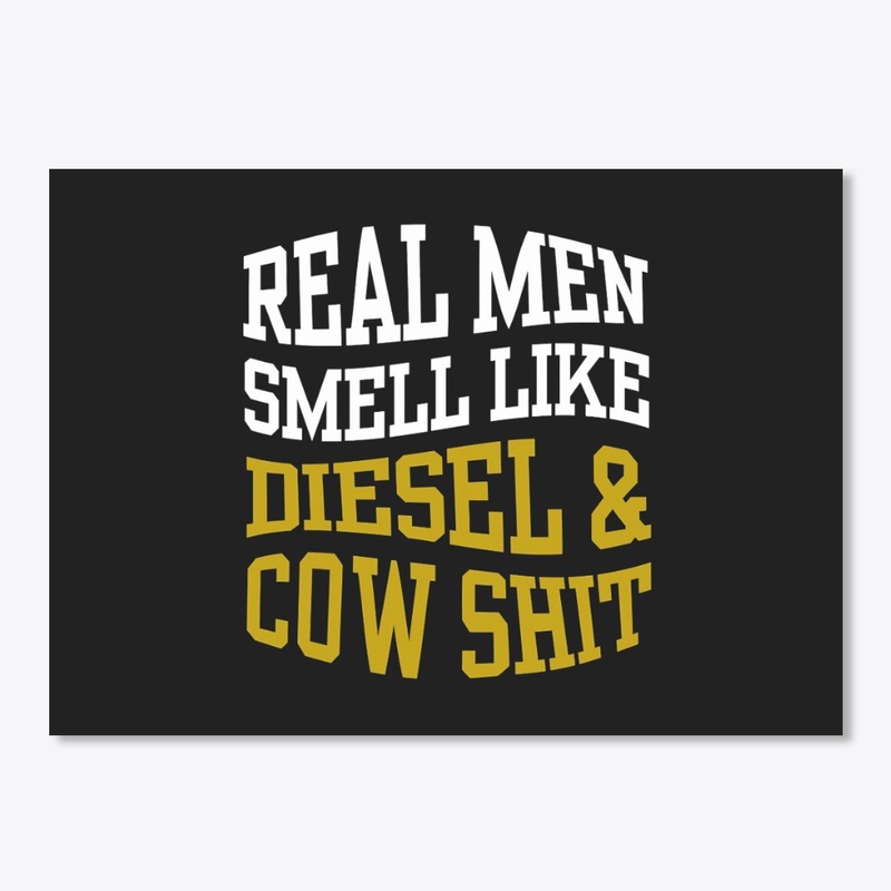 REAL MEN SMELL LIKE DIESEL AND COW SHIT