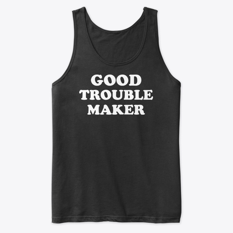 Good Trouble Maker T Shirt