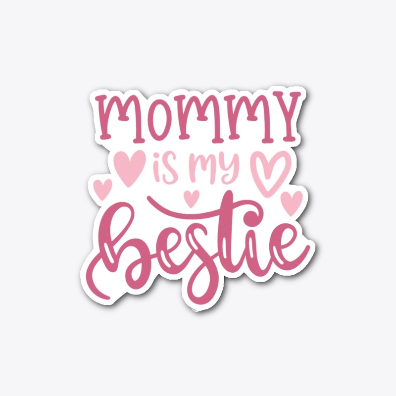 Mommy is my bestie
