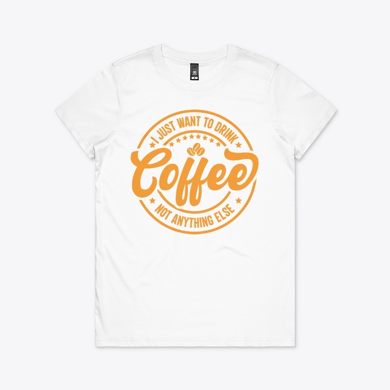 I Just Want To Drink Coffee Not Anything