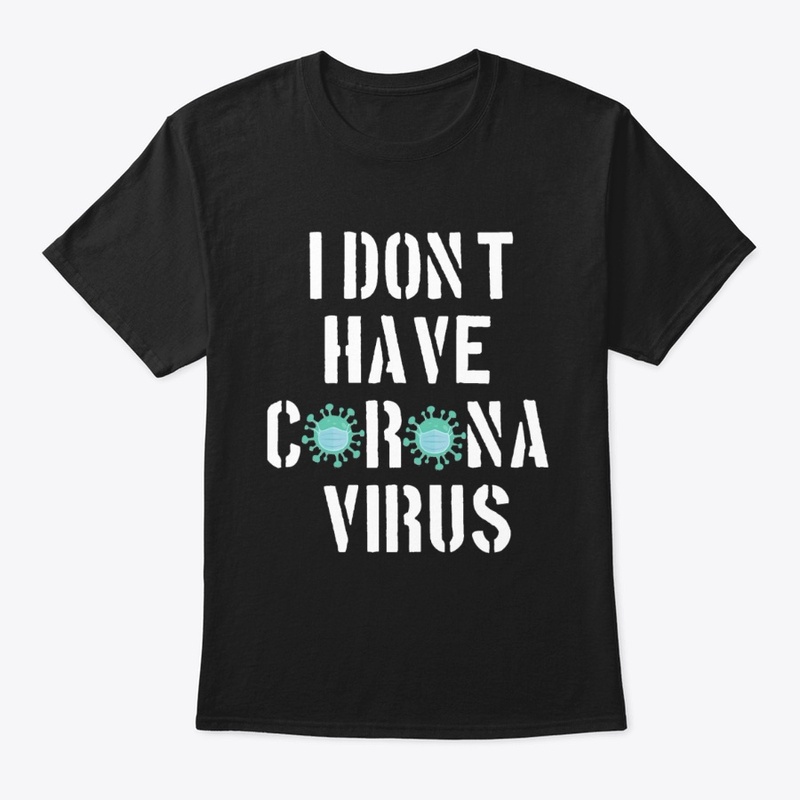 I don't have corona Virus  t shirt 