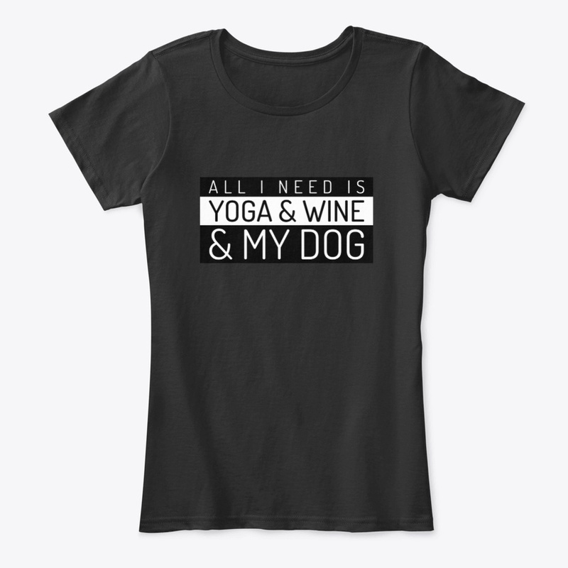 All I Need Is Yoga Wine and My Dog