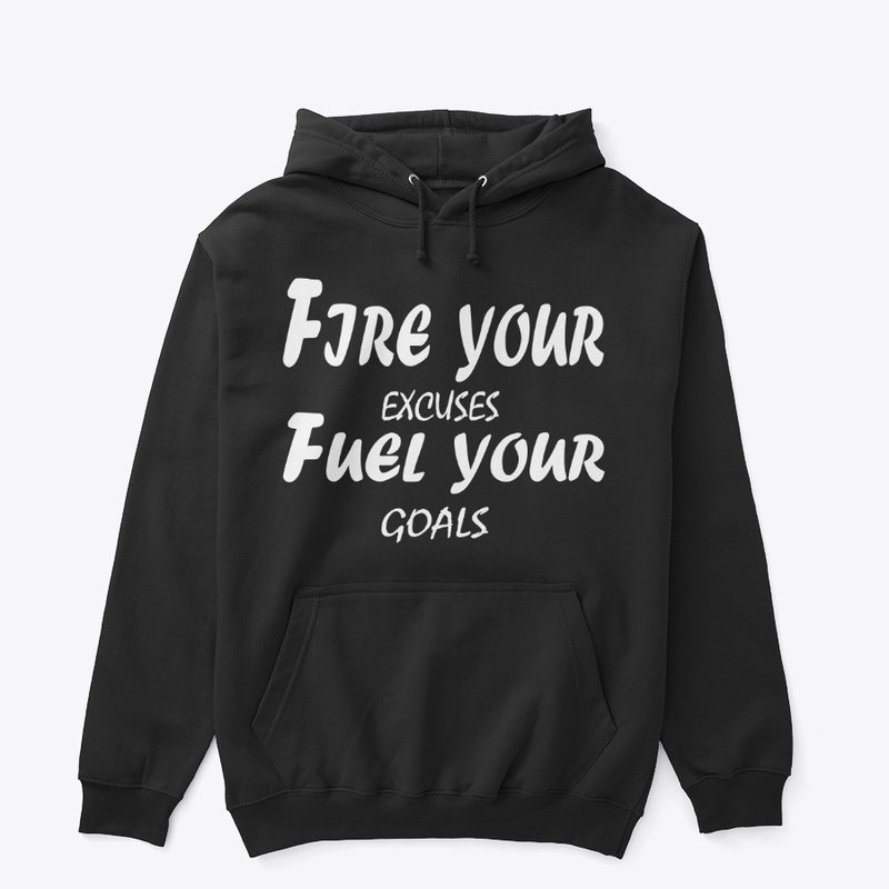 Fire Your Excuses, Fuel Your Goals