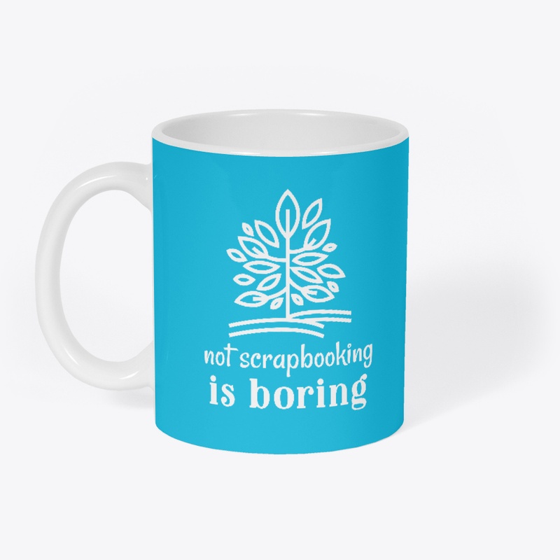 Not Scrapbooking Is Boring Mug