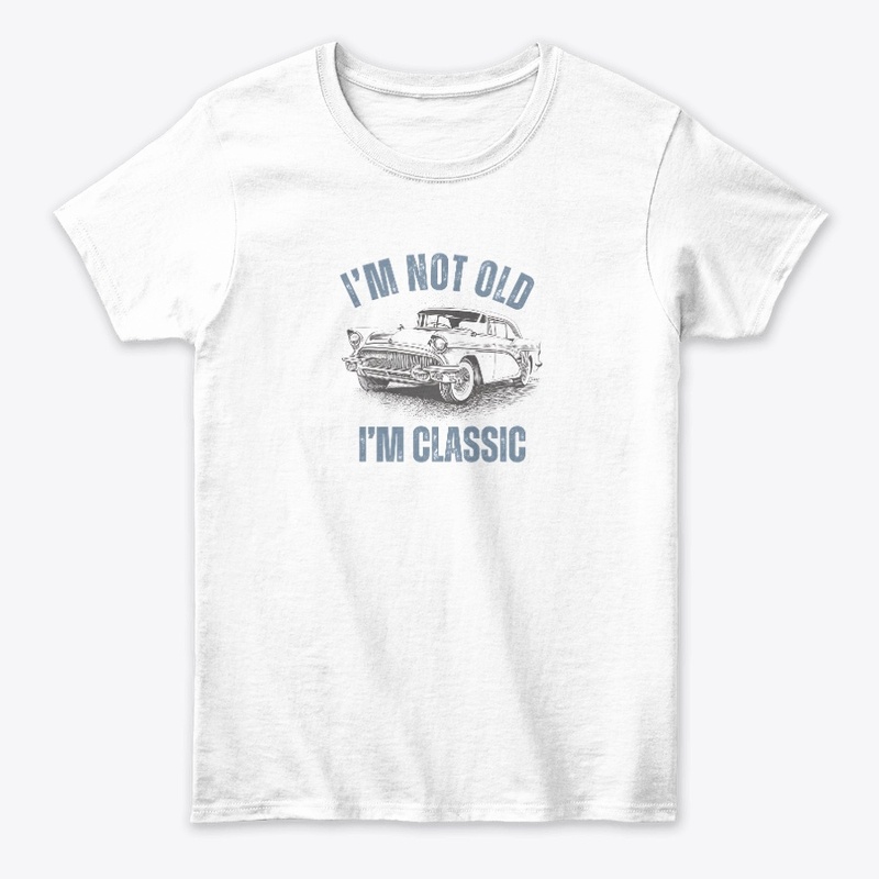 I'm Not Old I'm Classic. Old But Gold