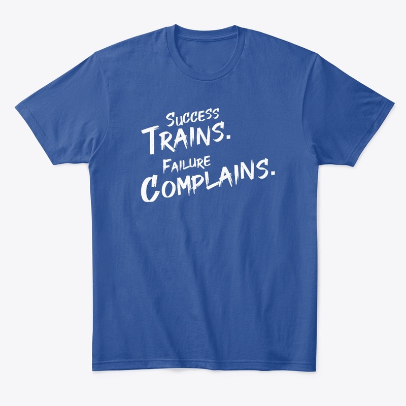 Success Trains. Failure Complains.