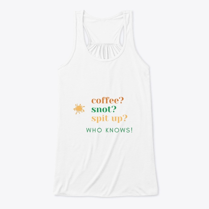 Coffee Snot Spit Up Who Knows