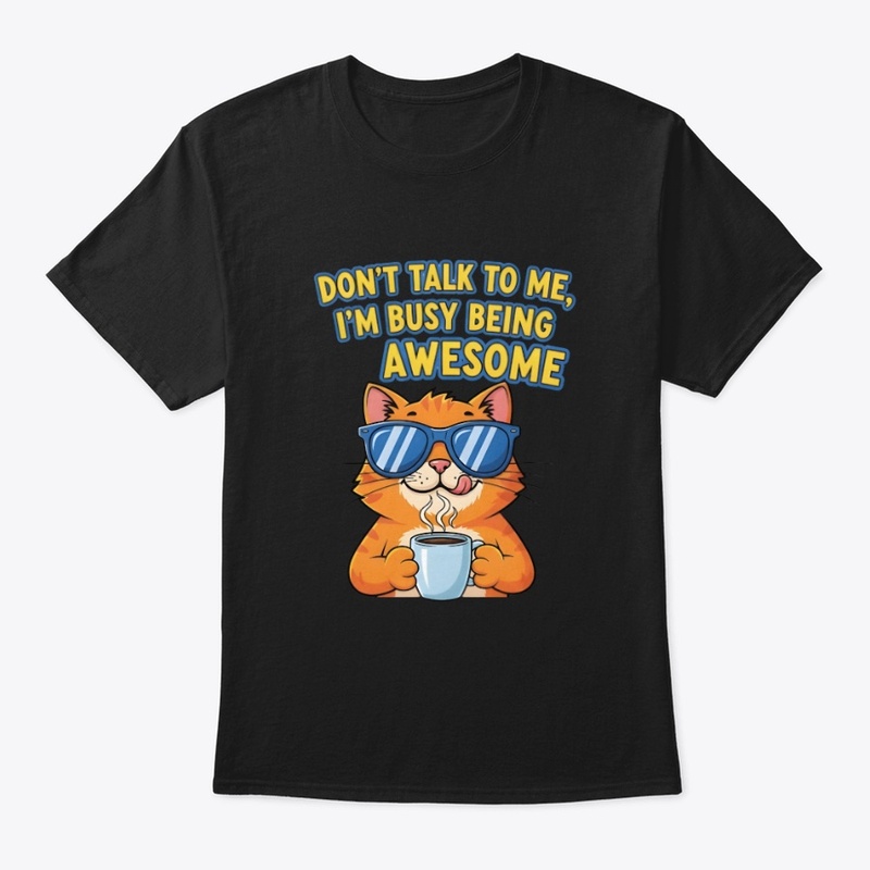 Don’t Talk to Me, I’m Busy Being awesome