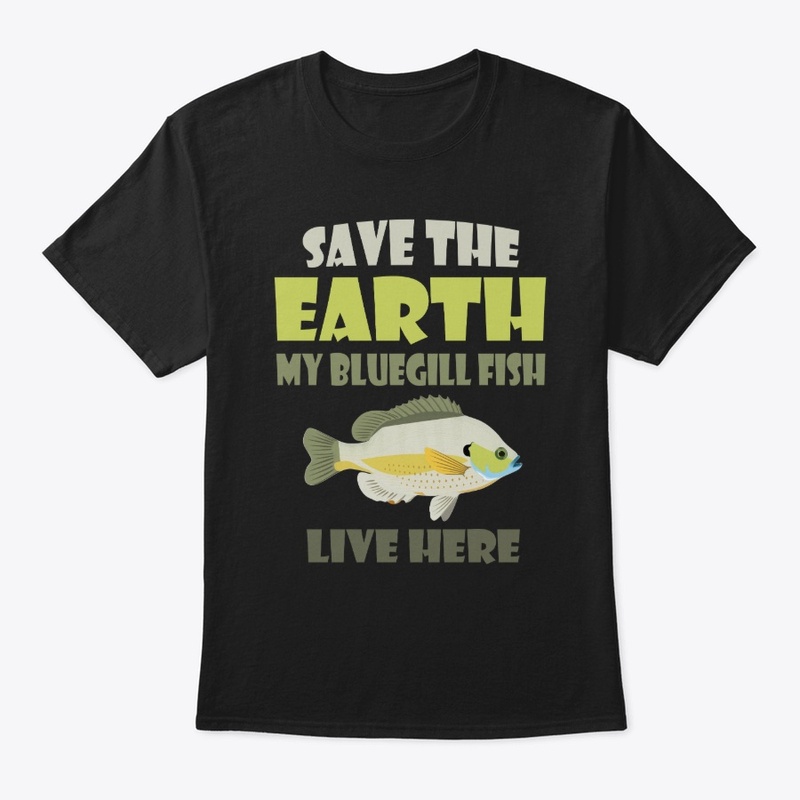 Save the earth my bluegill fish live