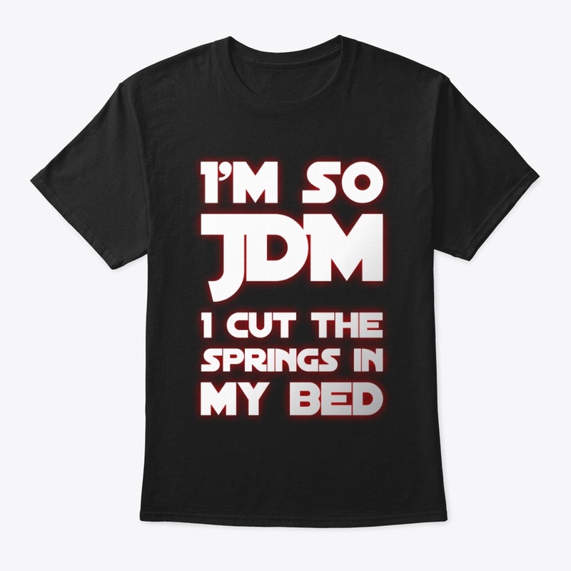 I'm so JDM I Cut The Springs in My Bed