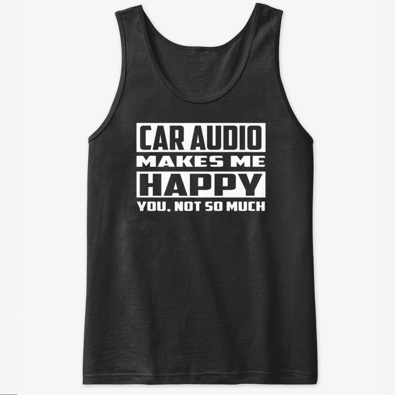 Car Audio Makes Me Happy Car Audio Shirt