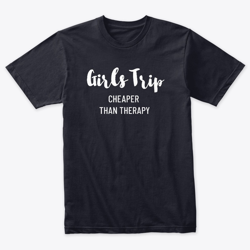 GIRLS TRIP CHEAPER THAN THERAPY FALL