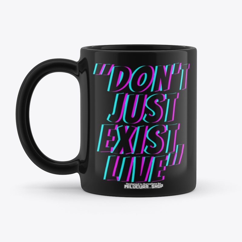 "Don't just exist, live"