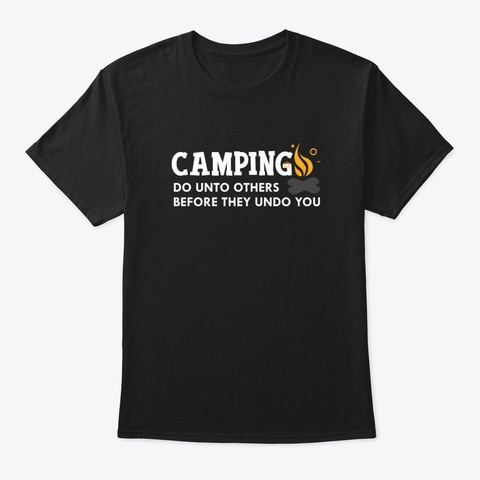 Camping Do Unto Others Before They Undo  Black T-Shirt Front