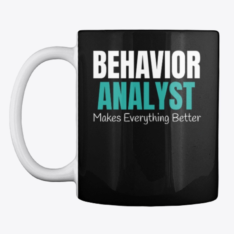 BEHAVIOR ANALYST MAKES EVERYTHING BETTER