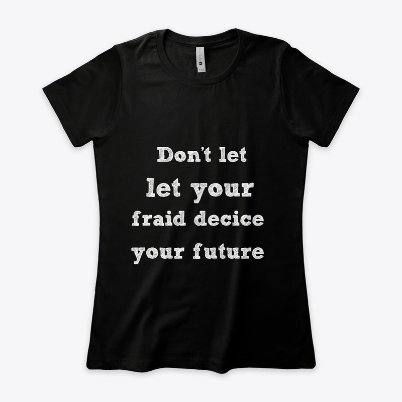 Don't let your fear ...