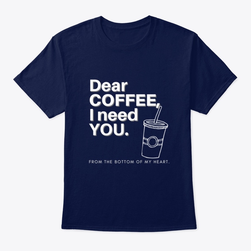 Dear Coffee I Need You