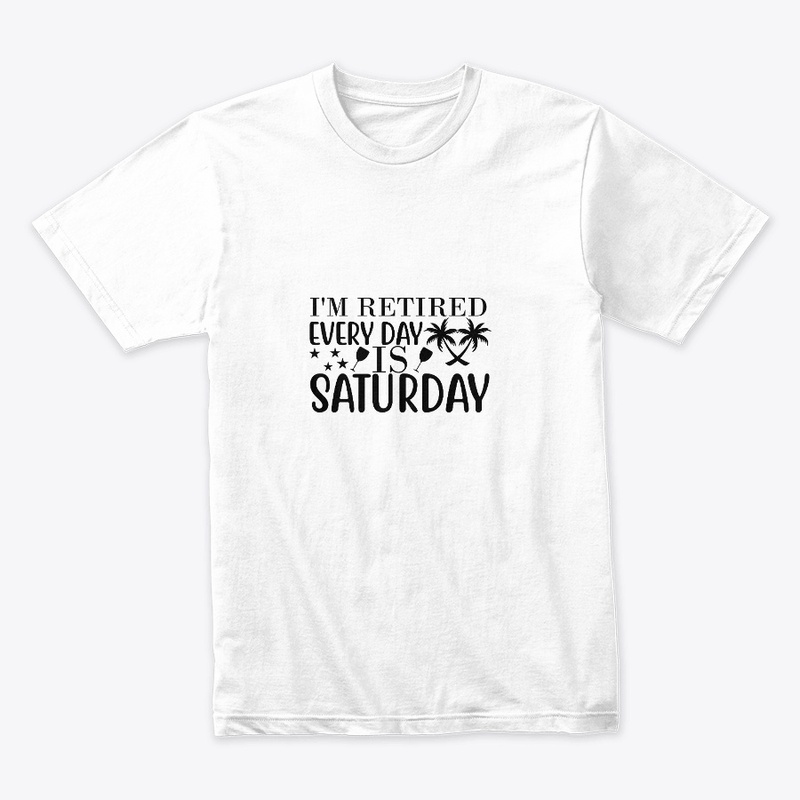 Retired Every Day Is Saturday
