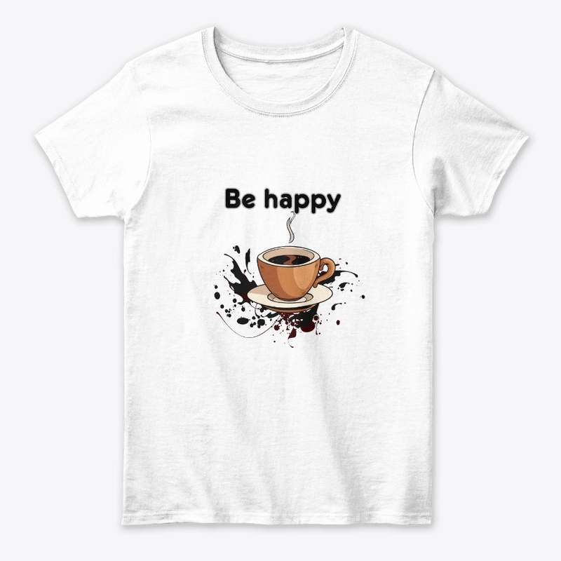 T shirt be happy with coffee