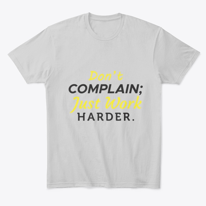 Don't Complain Just Work Harder 