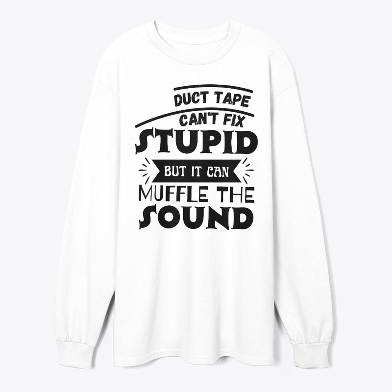 Duct Tape Can't Fix Stupid but it can 