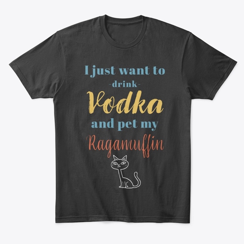 Drink Vodka and Pet My Ragamuffin Cat