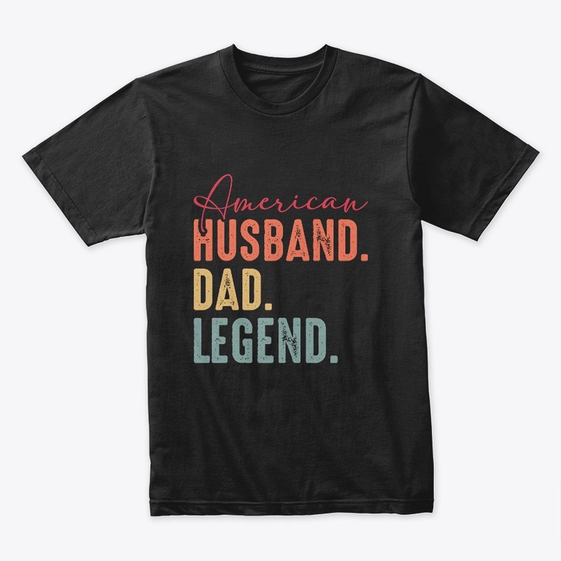 American, Husband, Dad, Legend t shirt