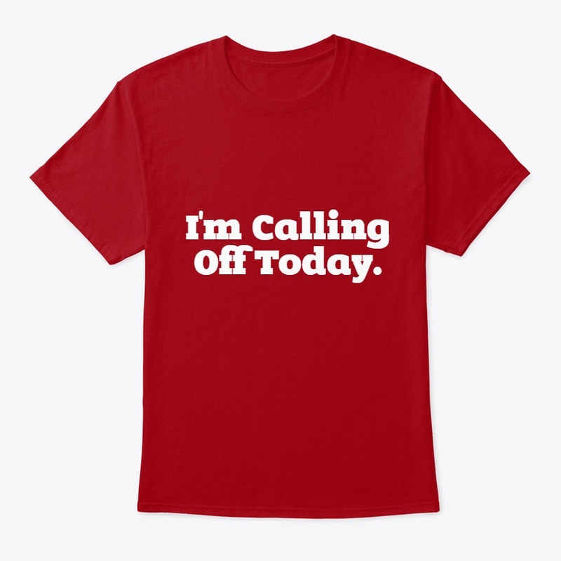 I'm Calling Off Today Tee