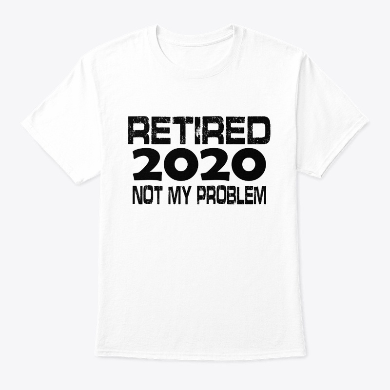 Retired 2020 Not My Problem t-shirt