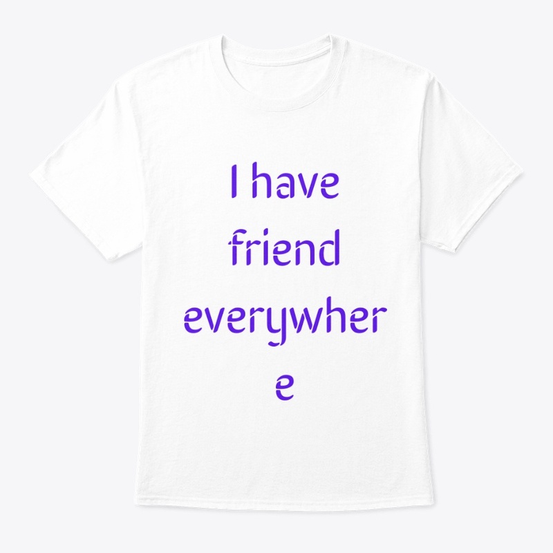 I have friend everywhere