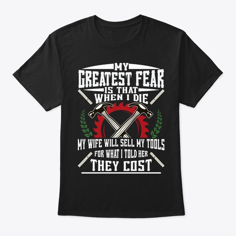 Funny Carpenter Gift Greatest Fear