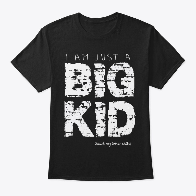 I AM JUST A BIG KID