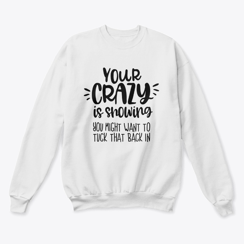 Your crazy is showing
