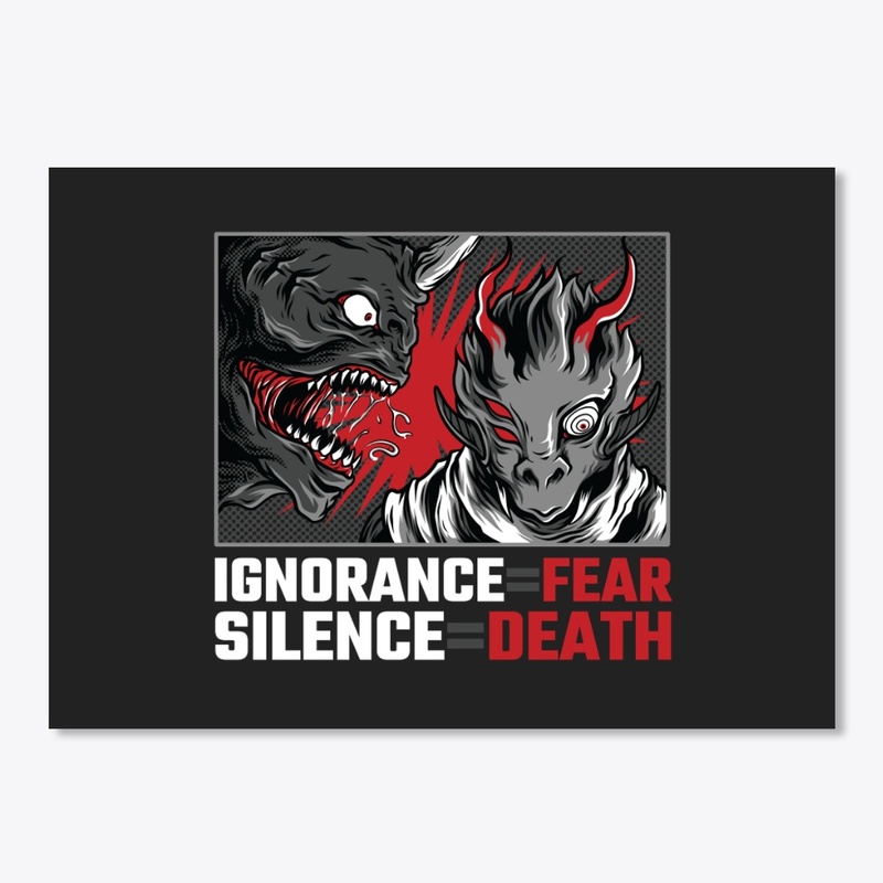 Ignorance=Fear, Silence=Death