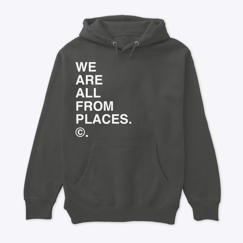 WE ARE ALL FROM PLACES. ©.