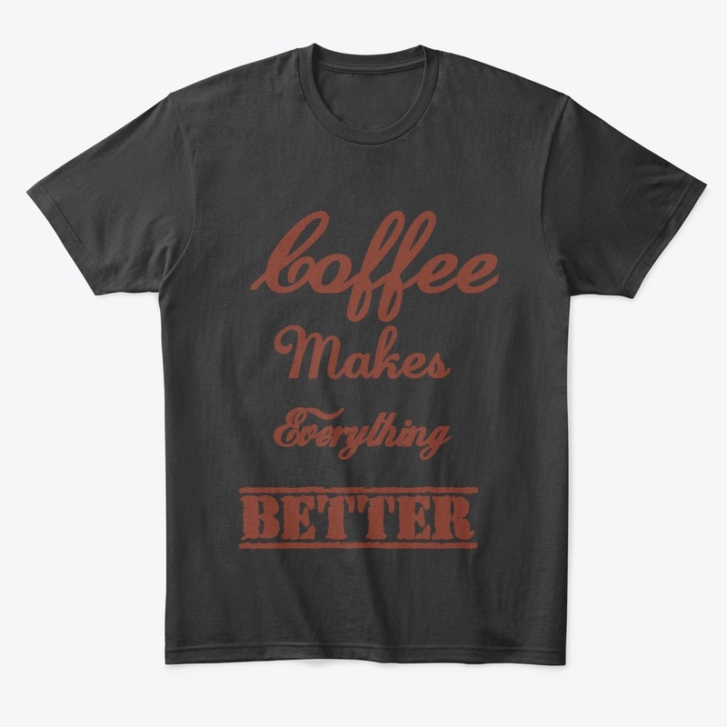 Coffee Makes Everything Better
