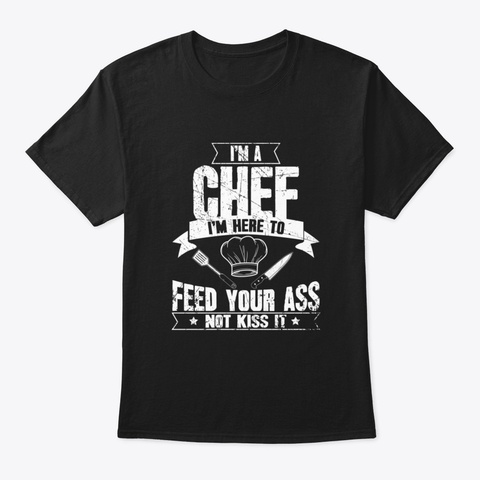 I'm A Chef I'm Here To Feed Your Ass Not Black T-Shirt Front