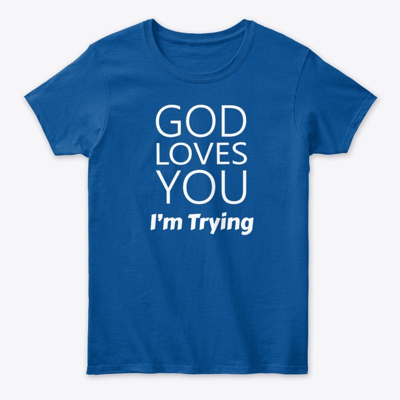 God Loves You I'm Trying