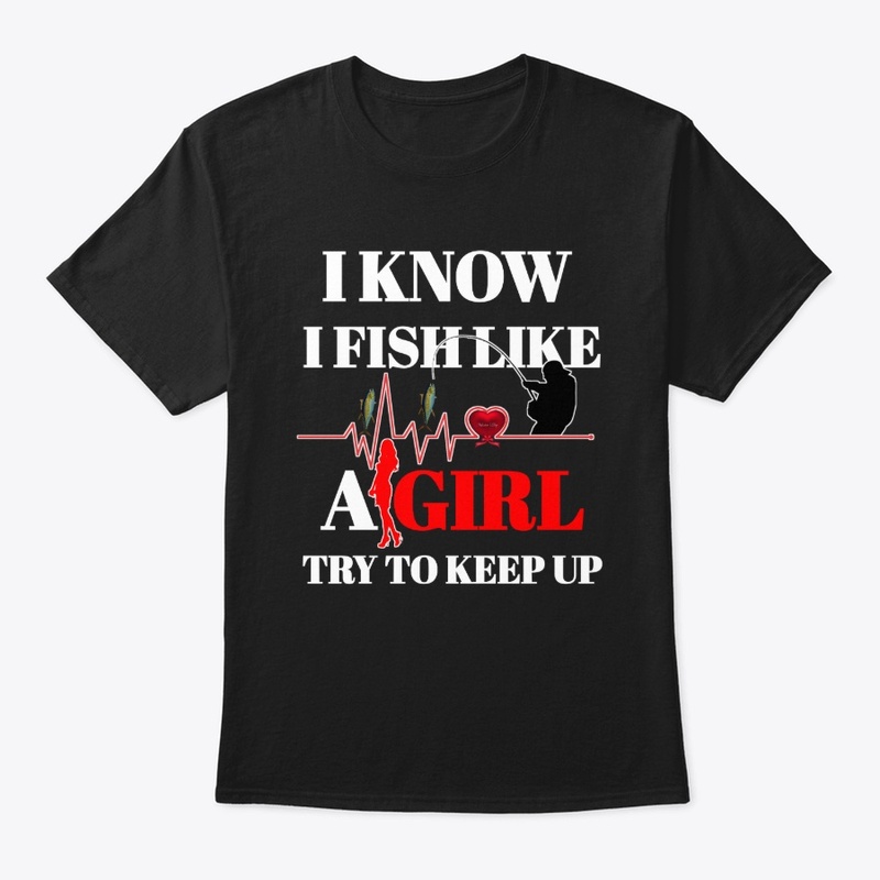 I Know I Fish Like a Girl Try To Keep Up