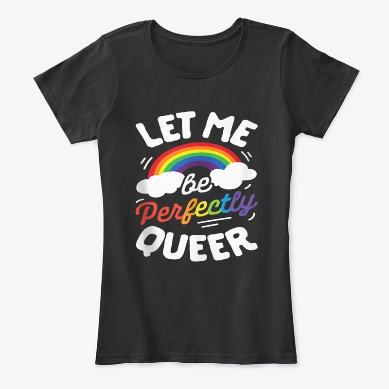 Let Me Be Perfectly Queer LGBT Lesbian G